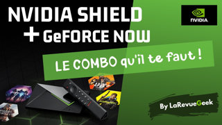 Nvidia Shield + GeForce NOW, le combo Idéal !