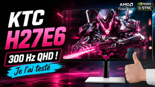 J'ai testé l'écran KTC 27E6 : 300 Hz, QHD, Fast IPS un écran pas cher qui à tout pour plaire ?
