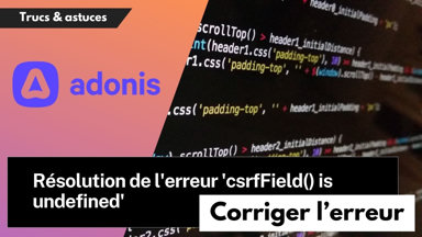 AdonisJS : comment résoudre l'erreur 'csrfField() is undefined' ?