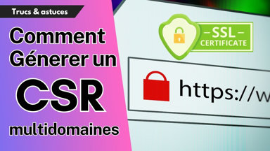 Comment créer un CSR multidomaine ? Guide Étape par Étape