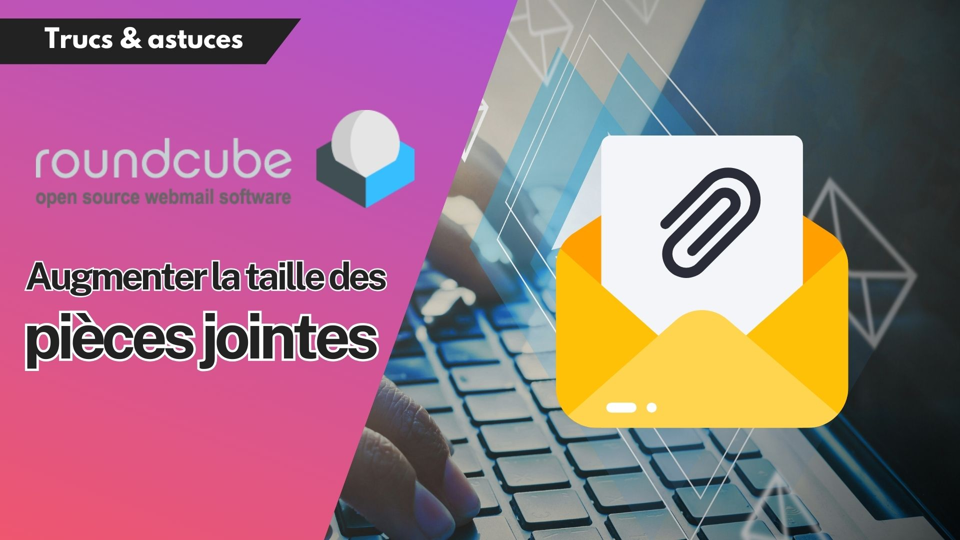 Roundcube Mail : Augmenter la limite de taille des pièces jointes